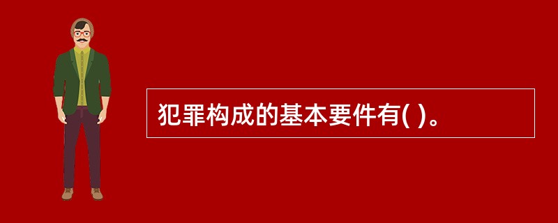 犯罪构成的基本要件有( )。