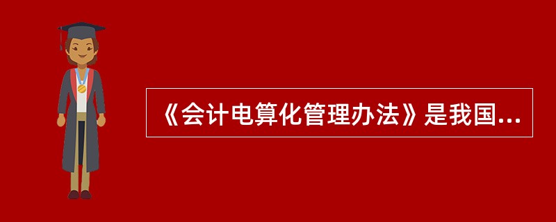 《会计电算化管理办法》是我国会计电算化管理工作的基本法规,解释权属财政部。 (