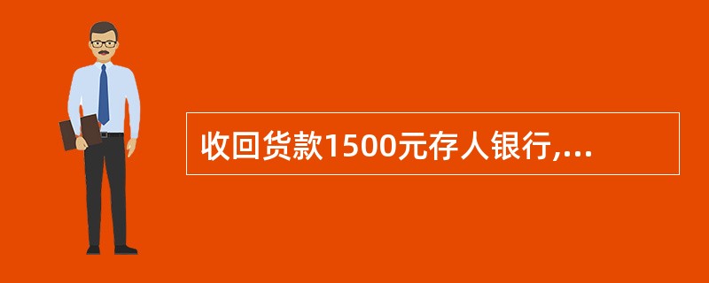 收回货款1500元存人银行,记账凭证中误将金额填为15000元,并已入账。下列有