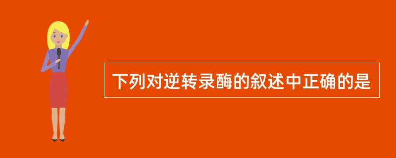 下列对逆转录酶的叙述中正确的是