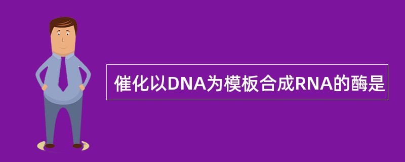 催化以DNA为模板合成RNA的酶是