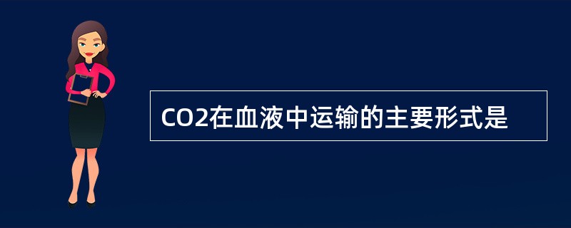 CO2在血液中运输的主要形式是