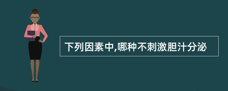 下列因素中,哪种不刺激胆汁分泌