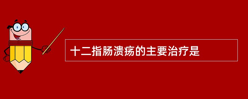 十二指肠溃疡的主要治疗是