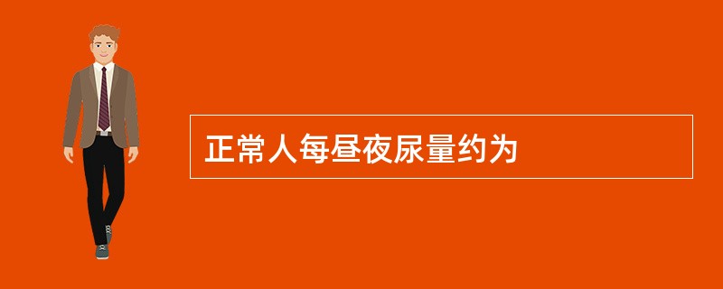 正常人每昼夜尿量约为