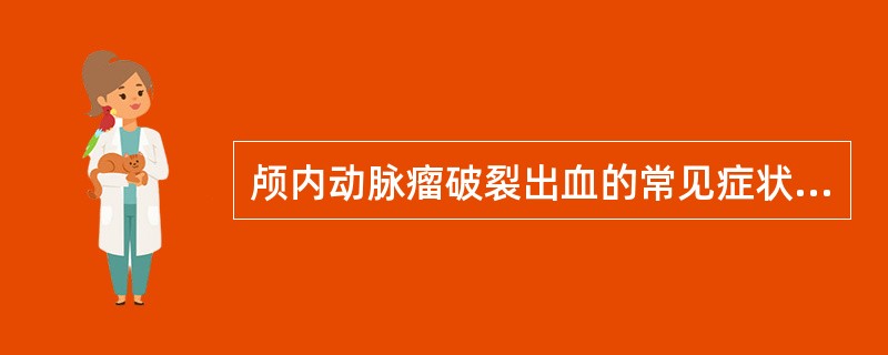 颅内动脉瘤破裂出血的常见症状有 ( )