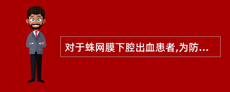 对于蛛网膜下腔出血患者,为防止再出血,以下事项正确的是: