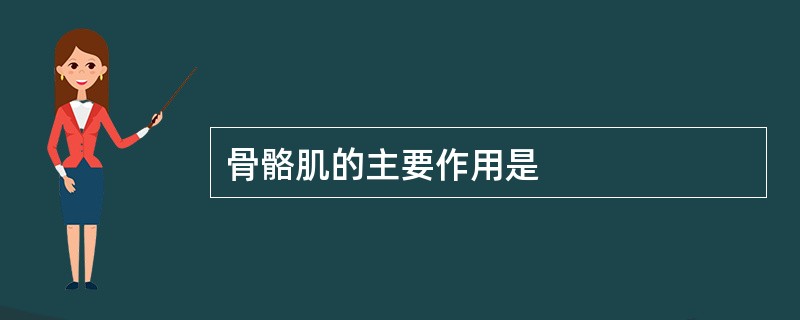 骨骼肌的主要作用是