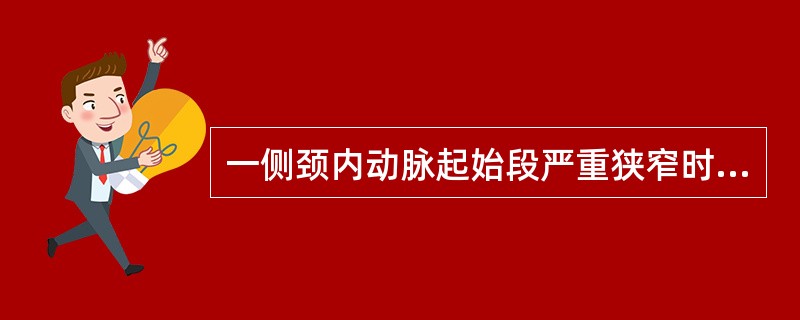 一侧颈内动脉起始段严重狭窄时会出现( )
