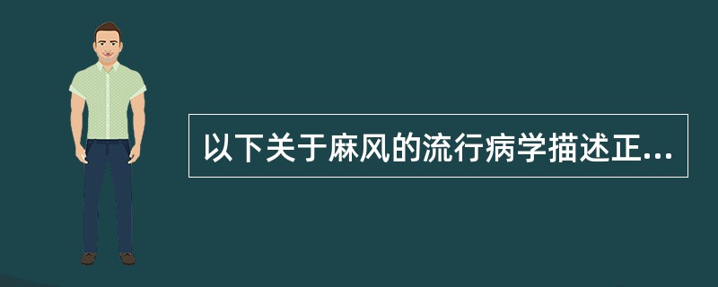 以下关于麻风的流行病学描述正确的是 ( )