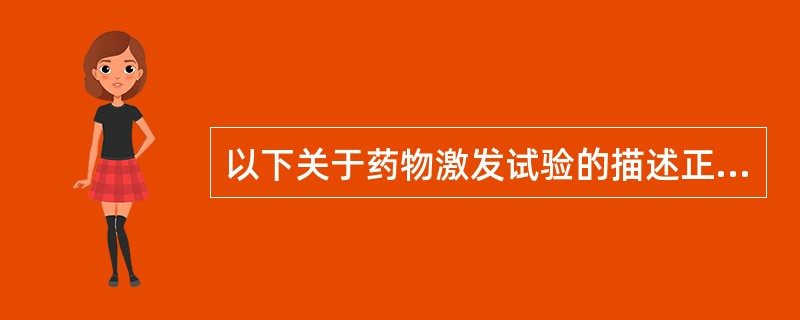 以下关于药物激发试验的描述正确的是 ( )