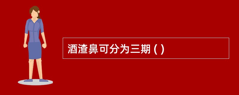 酒渣鼻可分为三期 ( )