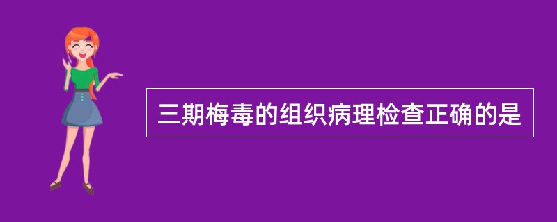 三期梅毒的组织病理检查正确的是