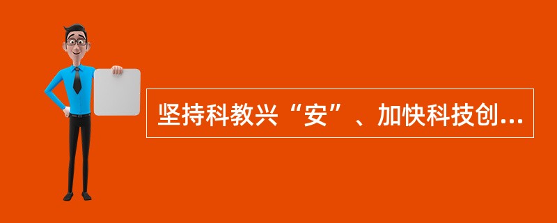 坚持科教兴“安”、加快科技创新,是我国安全生产工作的基本方向。必须依靠先进的科学