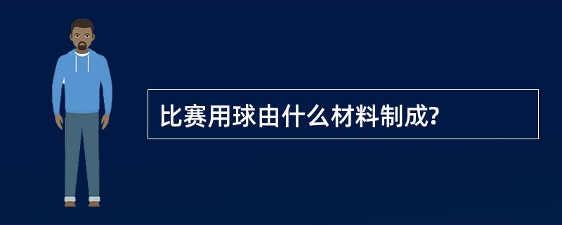 比赛用球由什么材料制成?