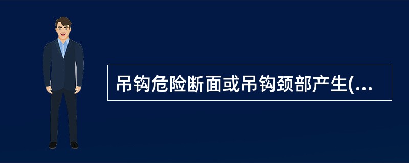 吊钩危险断面或吊钩颈部产生()变形应报废。