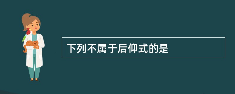 下列不属于后仰式的是