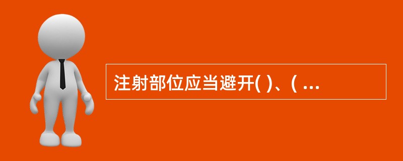 注射部位应当避开( )、( )、( )等部位。