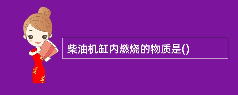 柴油机缸内燃烧的物质是()