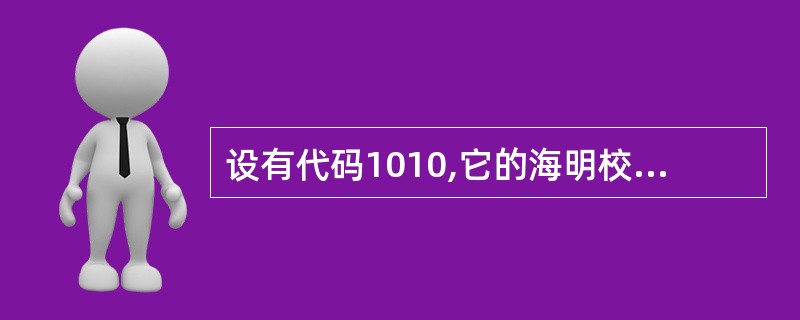 设有代码1010,它的海明校验码是(10)。
