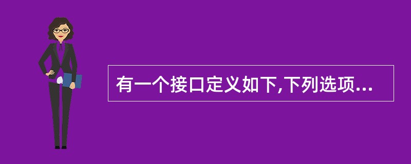 有一个接口定义如下,下列选项中实现了该接口并且不是抽象的是()。interfac