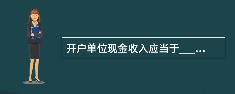 开户单位现金收入应当于____送存开户银行。