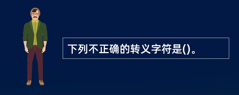 下列不正确的转义字符是()。