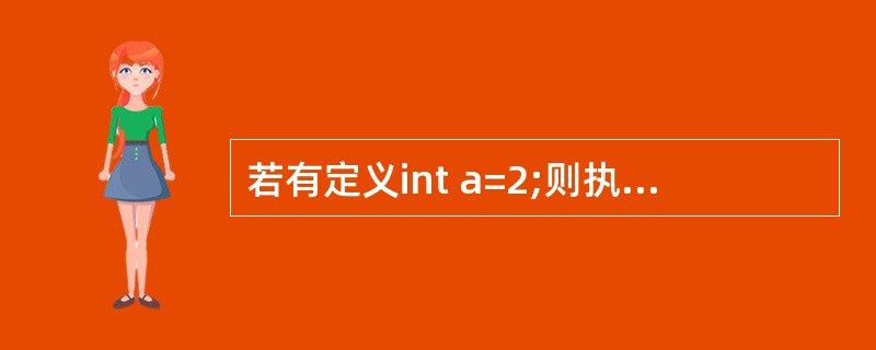 若有定义int a=2;则执行完语句a£¯=a*a;后,a的值是()