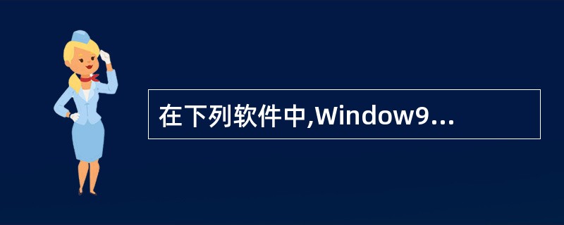 在下列软件中,Window98系统不包括的是______。