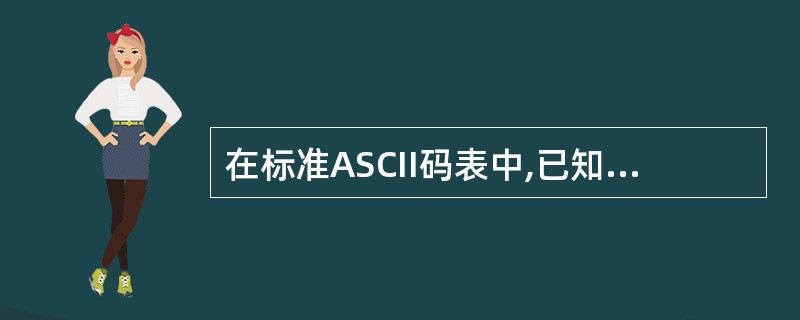 在标准ASCII码表中,已知英文字母D的ASCII码是01000100,英文字母