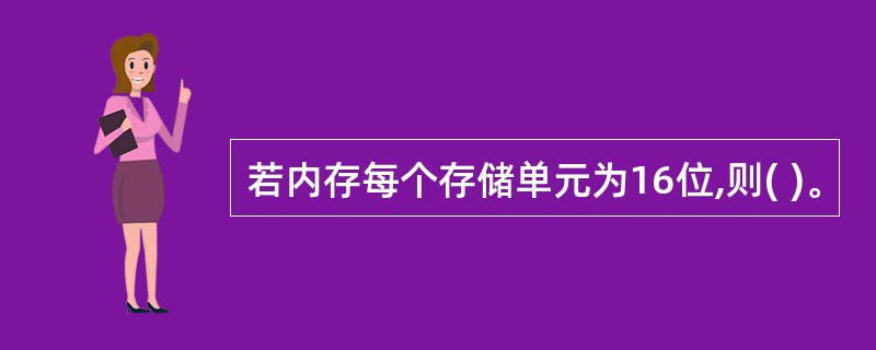 若内存每个存储单元为16位,则( )。