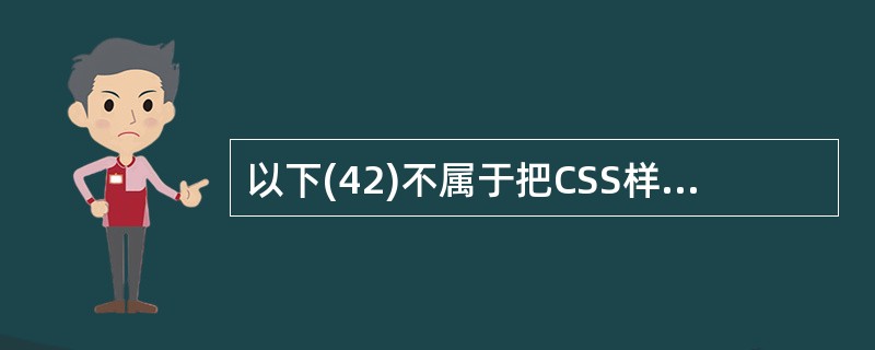 以下(42)不属于把CSS样式表与HTML。网页关联的方法。