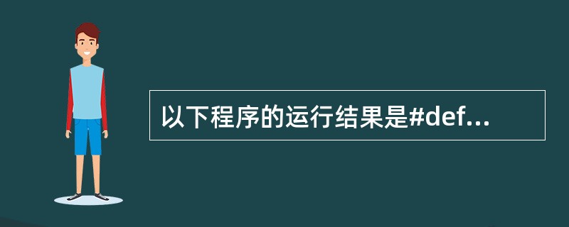 以下程序的运行结果是#define MAX(A,B)(A)>(B)?(A):(B