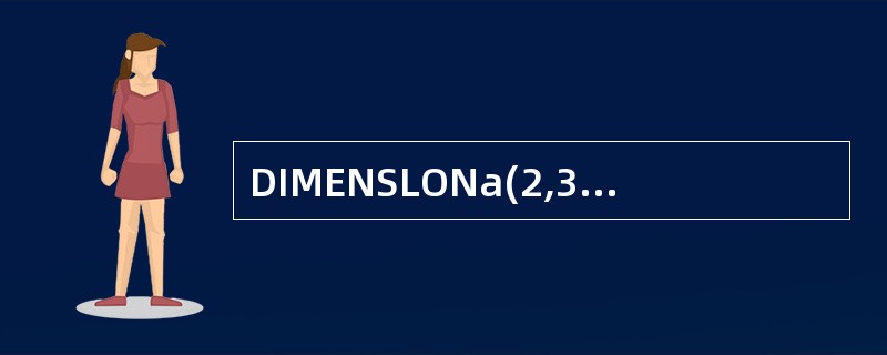 DIMENSLONa(2,3)命令定义数组a后,再对各元素赋值:a(1,2)=6