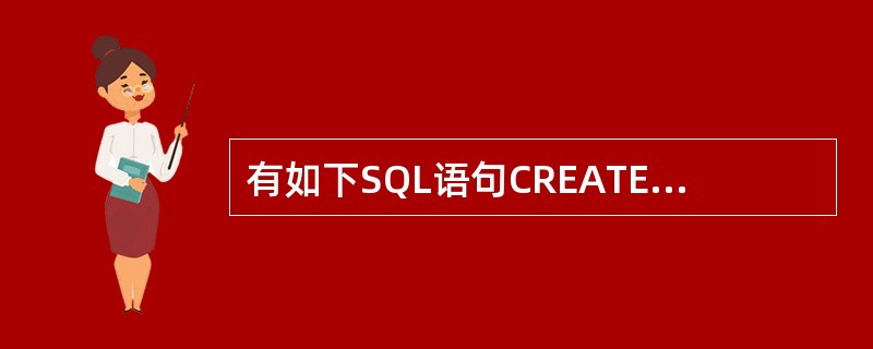 有如下SQL语句CREATE VIEW kh£­view AS SELECT*F