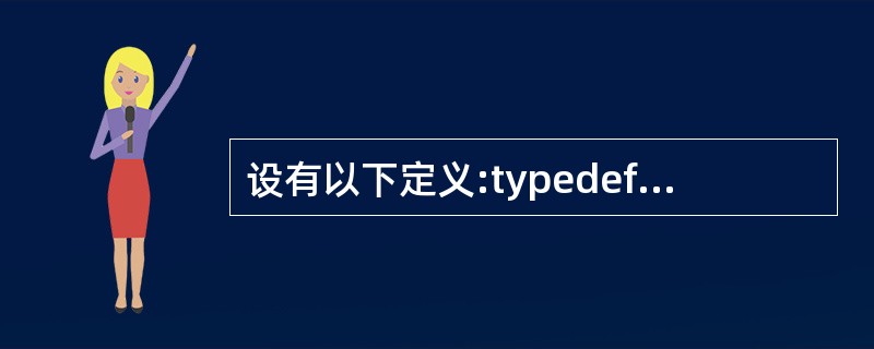 设有以下定义:typedef union{long i;int k[5];cha