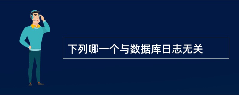 下列哪一个与数据库日志无关