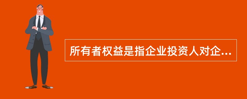 所有者权益是指企业投资人对企业资产的所有权。( )