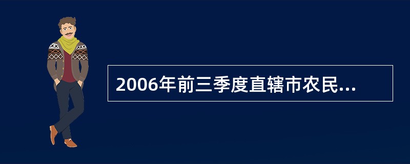 2006年前三季度直辖市农民现金人均收入中,最高收入是最低收入的倍数为: