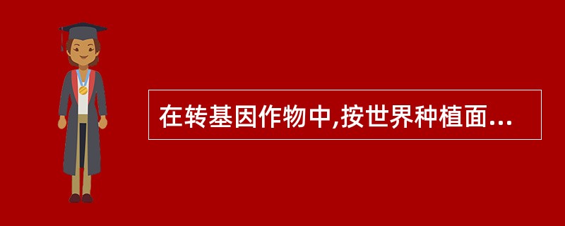 在转基因作物中,按世界种植面积从大到小排序,排在第四位的作物是: