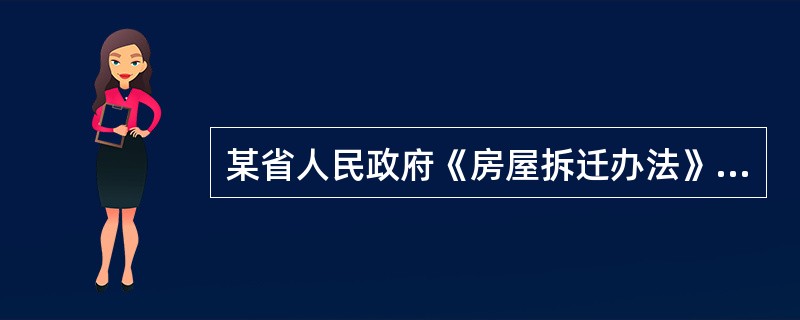 某省人民政府《房屋拆迁办法》规定:“在商品房开发拆迁中,拆迁价格由开