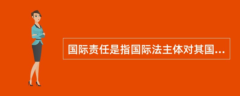 国际责任是指国际法主体对其国际不当行为或损害行为所应承担的法律责任。 下列事件中