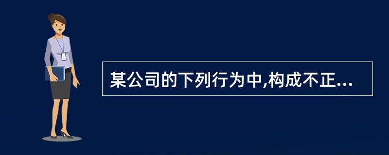 某公司的下列行为中,构成不正当竞争行为的是( )。