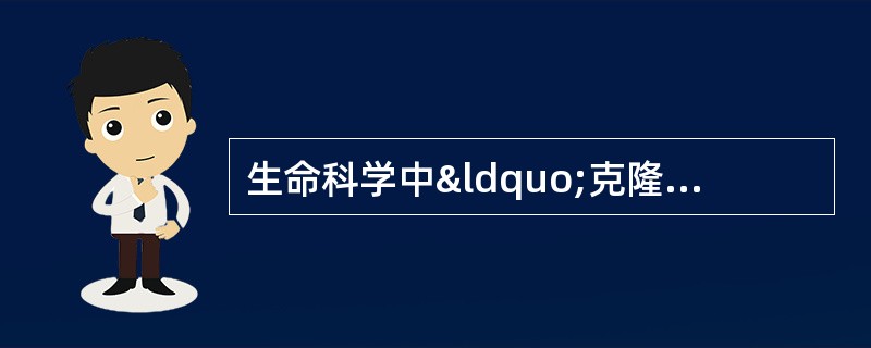 生命科学中“克隆”(CLONE)一词的含义是( )。