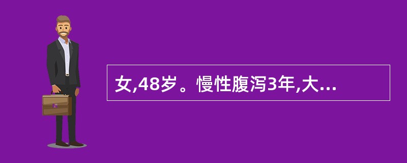 女,48岁。慢性腹泻3年,大便每日3~4次,伴有少量粘液,多次粪便致病菌培养阴性