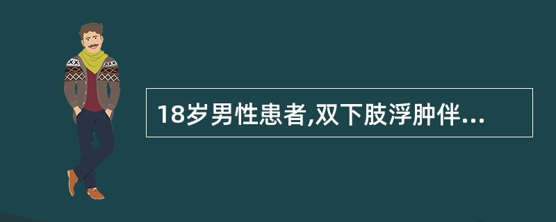 18岁男性患者,双下肢浮肿伴尿少4周,查Bp135£¯90mmHg,尿蛋白(£«