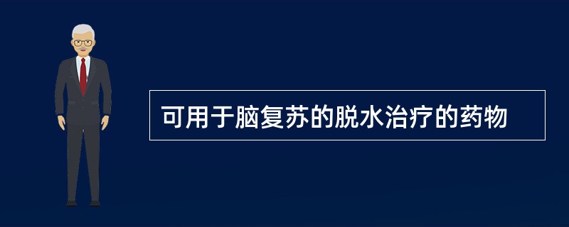 可用于脑复苏的脱水治疗的药物