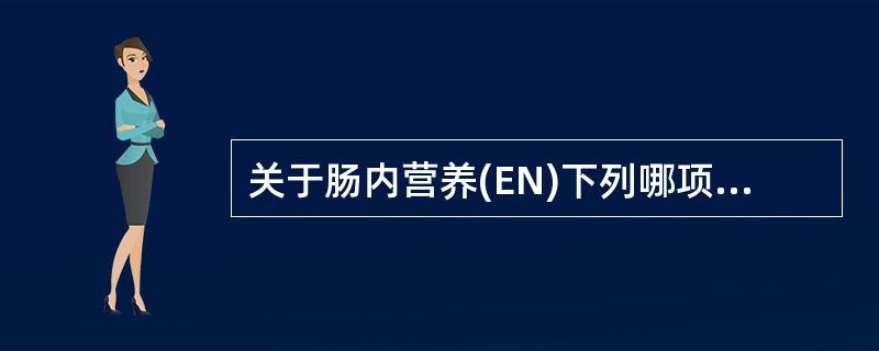 关于肠内营养(EN)下列哪项描述是不恰当的