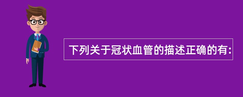 下列关于冠状血管的描述正确的有: