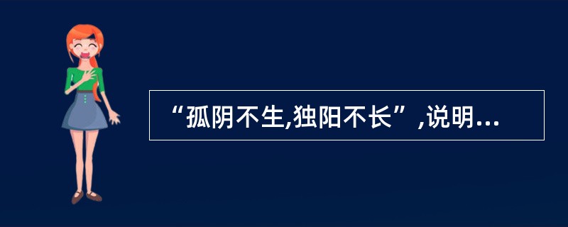 “孤阴不生,独阳不长”,说明了阴阳之间的哪种关系